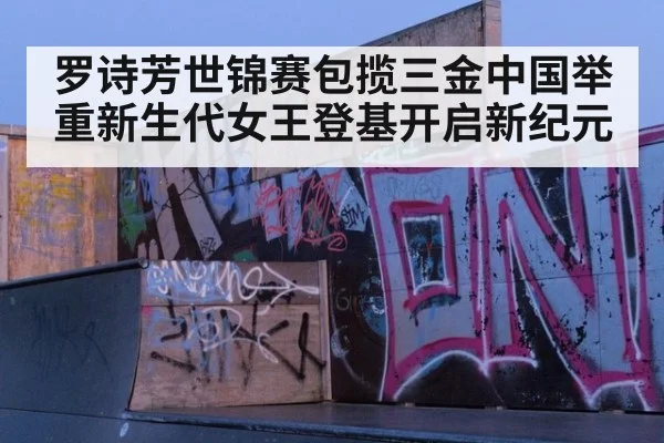 罗诗芳世锦赛包揽三金中国举重新生代女王登基开启新纪元